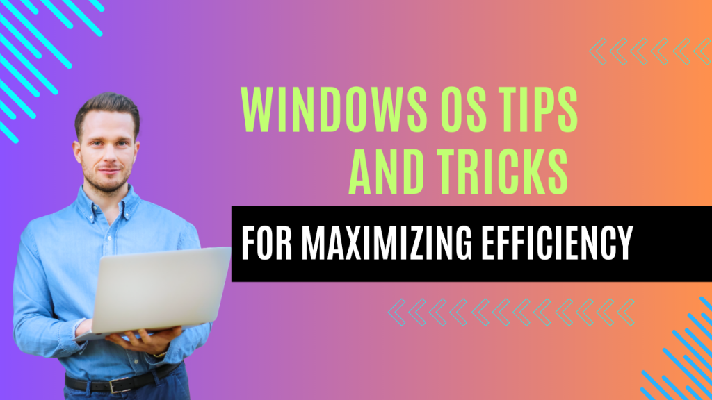 Windows OS Tips and Tricks for Maximizing Efficiency