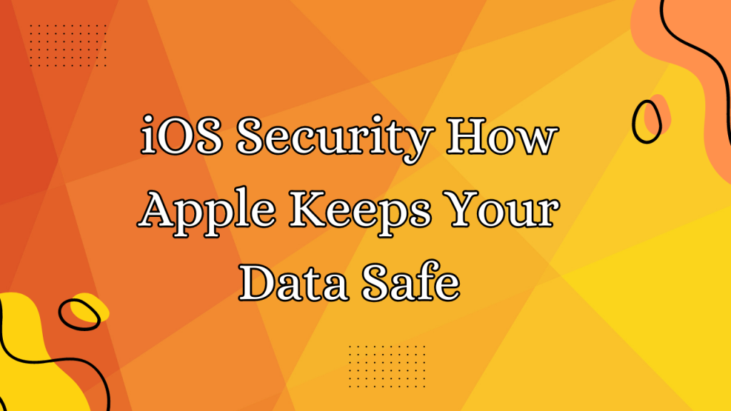 iOS Security How Apple Keeps Your Data Safe